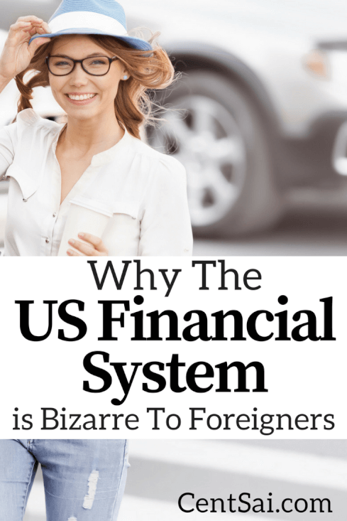 So for people arriving or new in the country, here are a few tips that may ease your confusion why the US financial system is bizarre to foreigners.